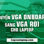 Chuyển Vga onboard sang Vga rời cho laptop